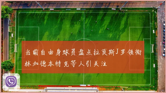 当前自由身球员盘点拉莫斯J罗领衔林加德本特克等人引关注
