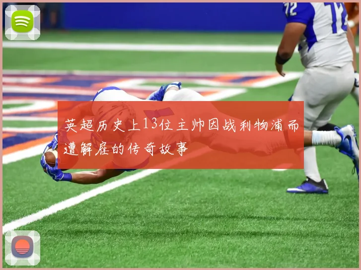 英超历史上13位主帅因战利物浦而遭解雇的传奇故事