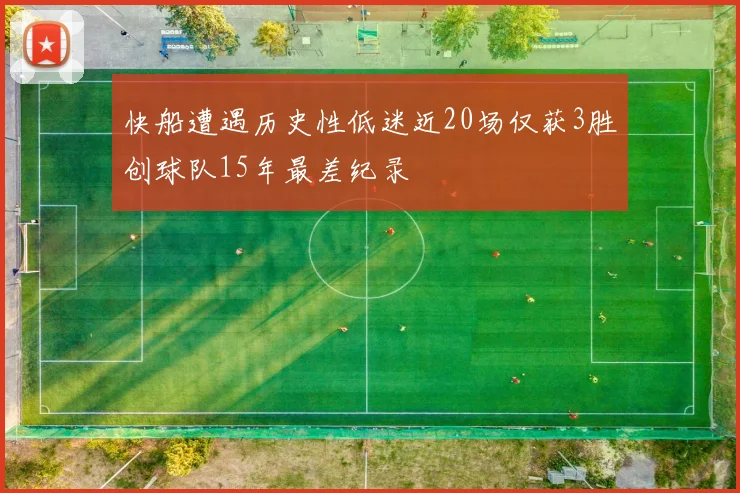快船遭遇历史性低迷近20场仅获3胜创球队15年最差纪录