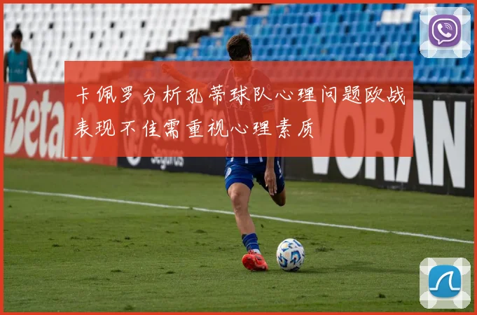 卡佩罗分析孔蒂球队心理问题欧战表现不佳需重视心理素质
