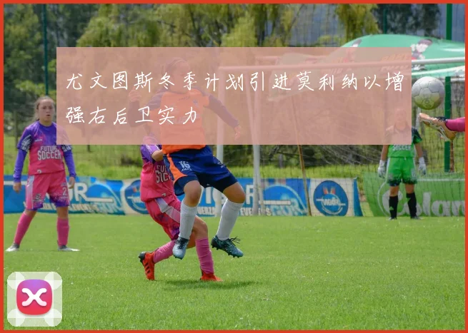 尤文图斯冬季计划引进莫利纳以增强右后卫实力