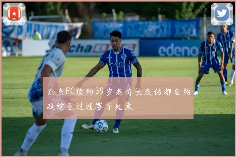 东京FC续约39岁老将长友佑都合约延续至过渡赛季结束