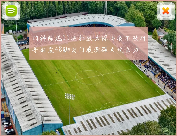 门神陈威11次扑救力保海港不败对手狂轰48脚打门展现强大攻击力